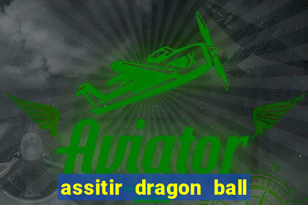 assitir dragon ball z dublado